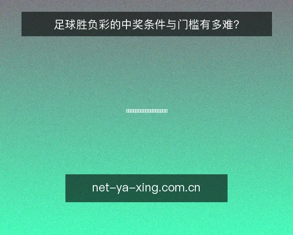 足球胜负彩的中奖条件与门槛有多难？